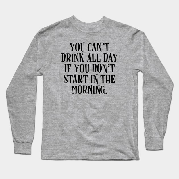 You Can’t Drink All Day If You Don’t Start In The Morning - Irish Puns Long Sleeve T-Shirt by Eire